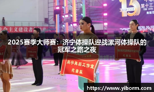 2025赛季大师赛：济宁体操队迎战漯河体操队的冠军之路之夜