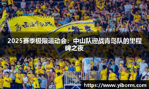 2025赛季极限运动会:中山队迎战青岛队的里程碑之夜