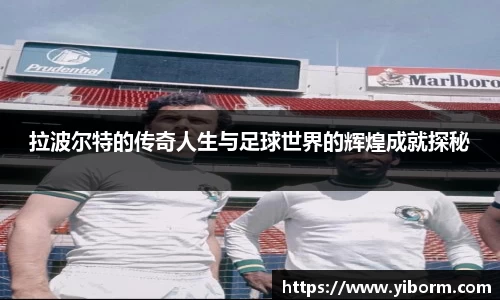 拉波尔特的传奇人生与足球世界的辉煌成就探秘