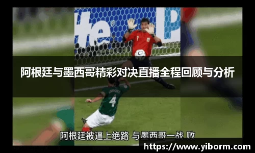 阿根廷与墨西哥精彩对决直播全程回顾与分析
