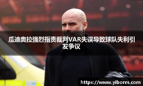 瓜迪奥拉强烈指责裁判VAR失误导致球队失利引发争议